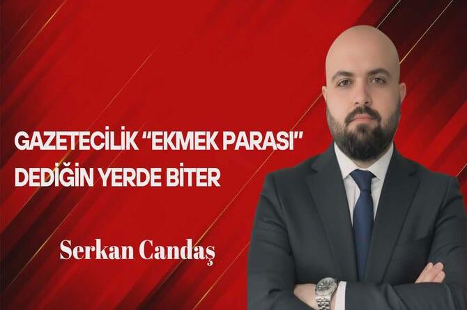 Serkan Candaş Yazdı: Gazetecilik “Ekmek Parası” Dediğin Yerde Biter