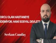 Serkan Candaş Yazdı: Borcu Olan Hastaneye Gidemiyor, Hani Sosyal Devlet?