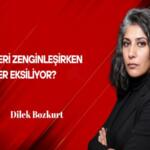 Dilek Bozkurt Yazdı: Birileri Zenginleşirken Kimler Eksiliyor?