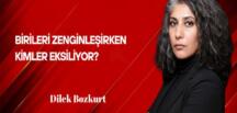 Dilek Bozkurt Yazdı: Birileri Zenginleşirken Kimler Eksiliyor?