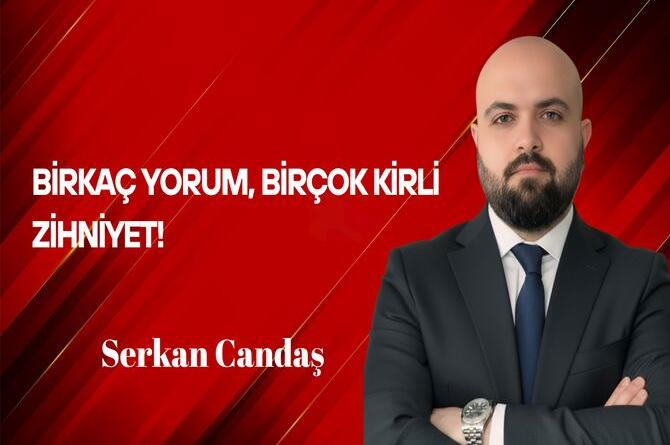 Serkan Candaş Yazdı: Birkaç Yorum Birçok Kirli Zihniyet!