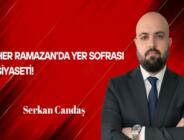 Serkan Candaş Yazdı: Her Ramazan’da Yer Sofrası Siyaseti!