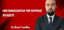 Serkan Candaş Yazdı: Her Ramazan’da Yer Sofrası Siyaseti!