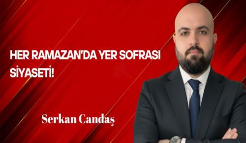 Serkan Candaş Yazdı: Her Ramazan’da Yer Sofrası Siyaseti!