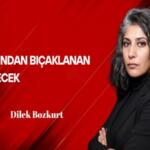 Dilek Bozkurt Yazdı: Sırtından Bıçaklanan Gelecek