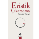 Edebiyat Dünyasında Yeni Bir Soluk: Kenan Yavuz’dan “Eristik Çıkarsama”