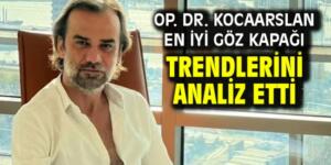Op. Dr. Kocaarslan en iyi göz kapağı trendlerini analiz etti