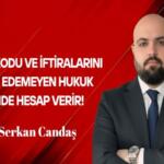 Serkan Candaş Yazdı: Dedikodu ve İftiralarını İspat Edemeyen Hukuk Önünde Hesap Verir!