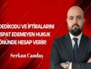 Serkan Candaş Yazdı: Dedikodu ve İftiralarını İspat Edemeyen Hukuk Önünde Hesap Verir!