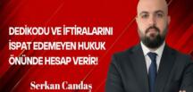 Serkan Candaş Yazdı: Dedikodu ve İftiralarını İspat Edemeyen Hukuk Önünde Hesap Verir!